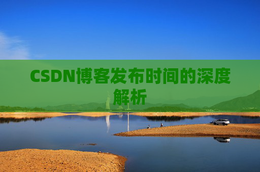 CSDN博客发布时间的深度解析